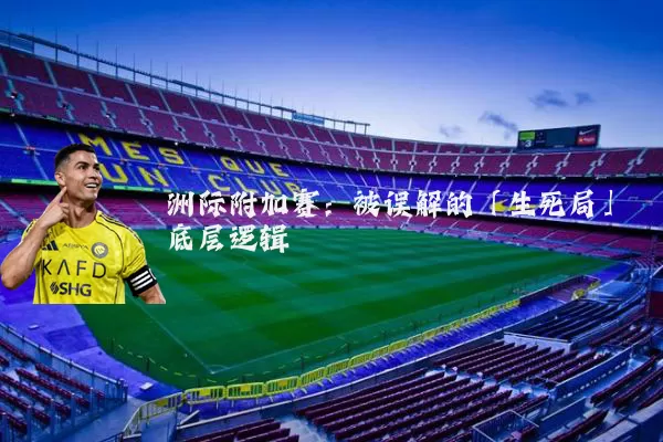 洲际附加赛：被误解的「生死局」底层逻辑