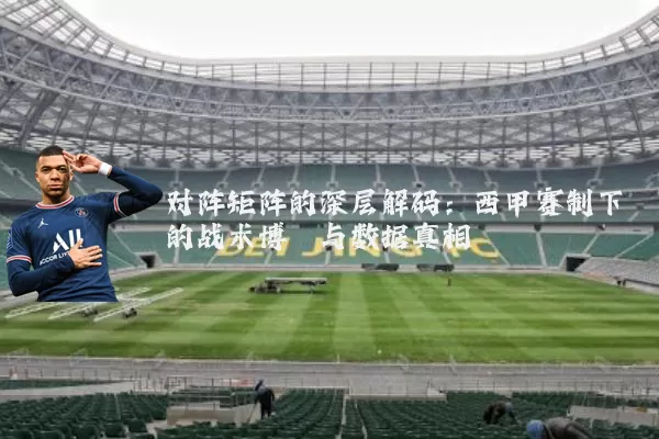 对阵矩阵的深层解码：西甲赛制下的战术博弈与数据真相