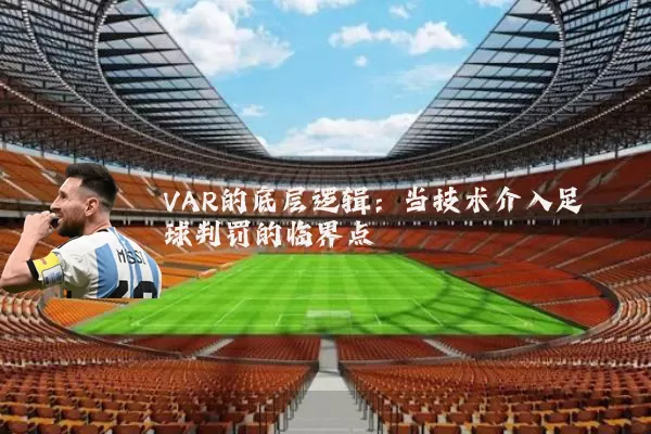 VAR的底层逻辑：当技术介入足球判罚的临界点